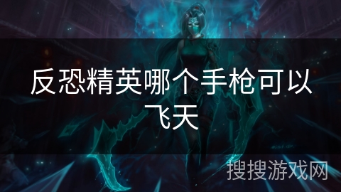 反恐精英哪个手枪可以飞天