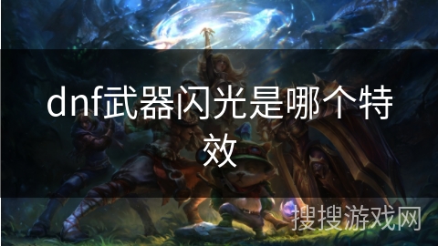 dnf武器闪光是哪个特效 dnf武器闪光是哪个特效