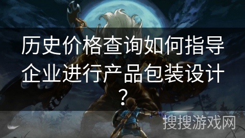 历史价格查询如何指导企业进行产品包装设计？