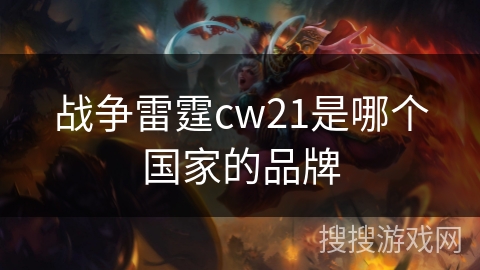 战争雷霆cw21是哪个国家的品牌 战争雷霆cw21是哪个国家的品牌