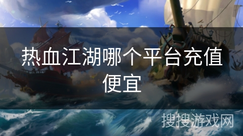 热血江湖哪个平台充值便宜