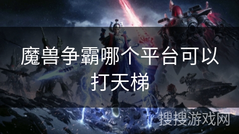 魔兽争霸哪个平台可以打天梯