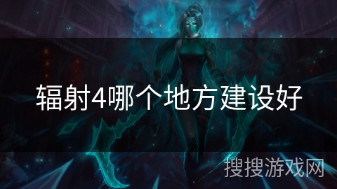 辐射4哪个地方建设好