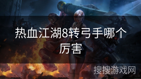 热血江湖8转弓手哪个厉害