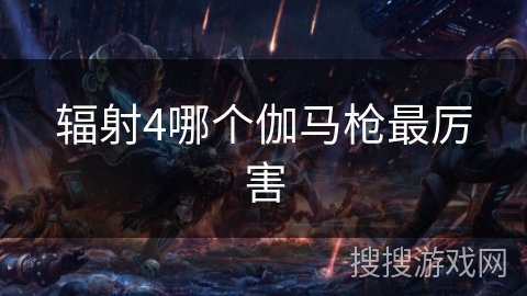 辐射4哪个伽马枪最厉害