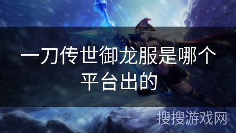一刀传世御龙服是哪个平台出的