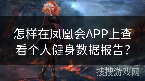 怎样在凤凰会APP上查看个人健身数据报告？