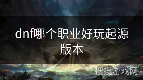 dnf哪个职业好玩起源版本
