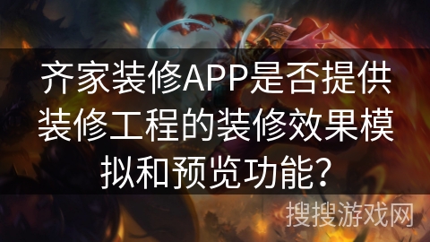齐家装修APP是否提供装修工程的装修效果模拟和预览功能？