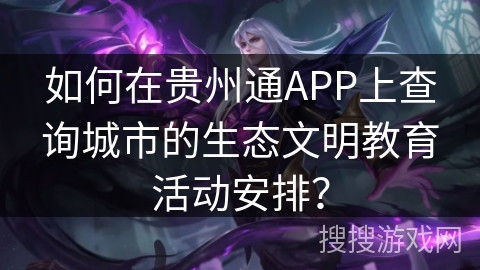 如何在贵州通APP上查询城市的生态文明教育活动安排？