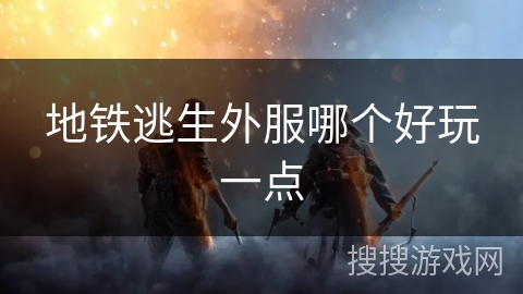 地铁逃生外服哪个好玩一点