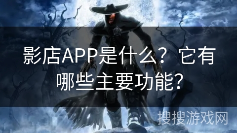 影店APP是什么？它有哪些主要功能？