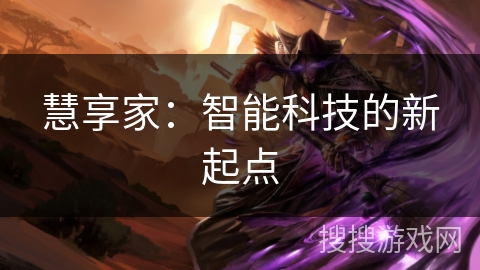 慧享家:智能科技的新起点 慧享家:智能科技的新起点