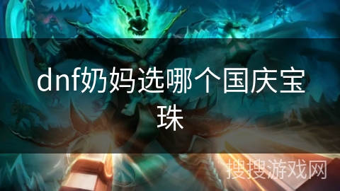 dnf奶妈选哪个国庆宝珠 dnf奶妈选哪个国庆宝珠