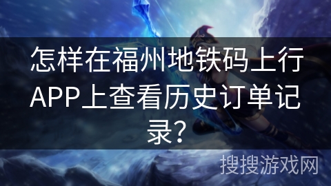 怎样在福州地铁码上行APP上查看历史订单记录？