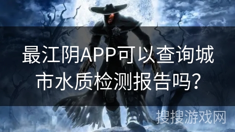 最江阴APP可以查询城市水质检测报告吗？