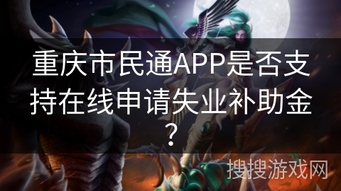 重庆市民通APP是否支持在线申请失业补助金？