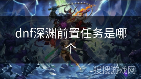 dnf深渊前置任务是哪个