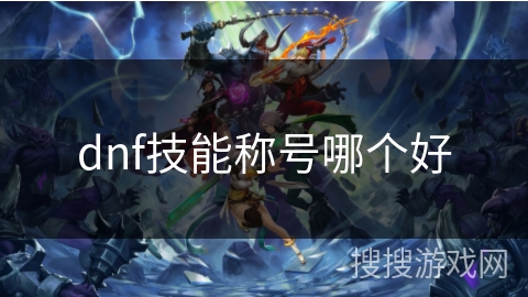 dnf技能称号哪个好