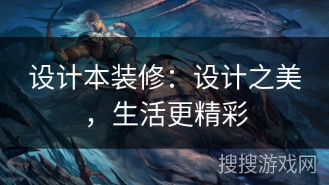 设计本装修：设计之美，生活更精彩