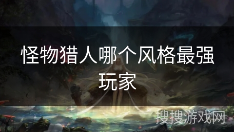 怪物猎人哪个风格最强玩家