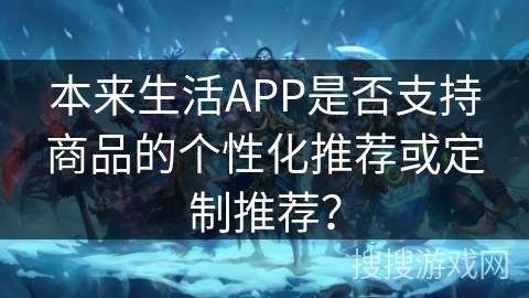 本来生活APP是否支持商品的个性化推荐或定制推荐？