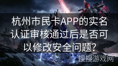 杭州市民卡APP的实名认证审核通过后是否可以修改安全问题? 杭州市民卡APP的实名认证审核通过后是否可以修改安全问题?