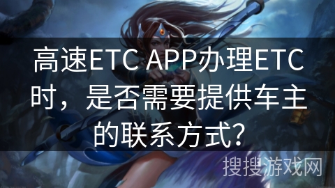 高速ETC APP办理ETC时，是否需要提供车主的联系方式？