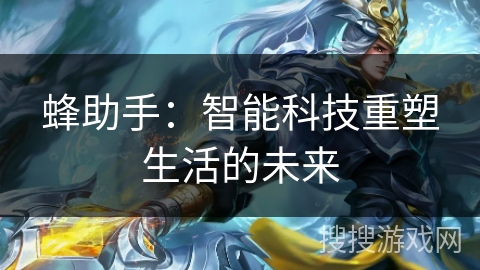 蜂助手：智能科技重塑生活的未来