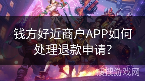 钱方好近商户APP如何处理退款申请？