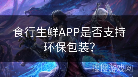 食行生鲜APP是否支持环保包装？