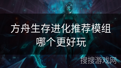 方舟生存进化推荐模组哪个更好玩 方舟生存进化推荐模组哪个更好玩
