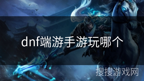 dnf端游手游玩哪个 dnf端游手游玩哪个