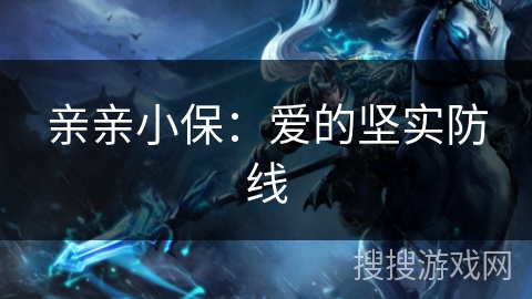 亲亲小保:爱的坚实防线 亲亲小保:爱的坚实防线