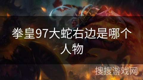 拳皇97大蛇右边是哪个人物 拳皇97大蛇右边是哪个人物