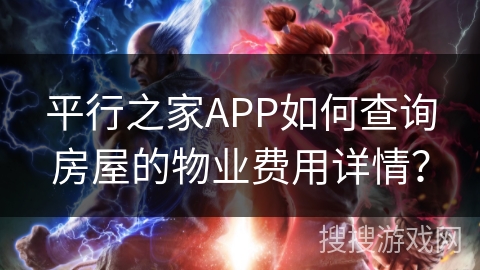 平行之家APP如何查询房屋的物业费用详情？