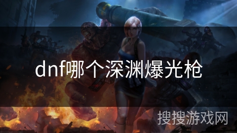 dnf哪个深渊爆光枪