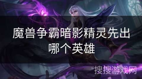 魔兽争霸暗影精灵先出哪个英雄
