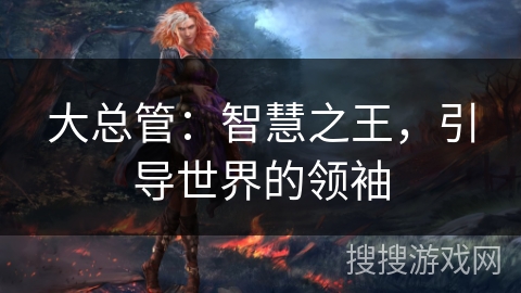 大总管：智慧之王，引导世界的领袖