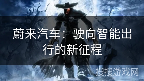 蔚来汽车：驶向智能出行的新征程