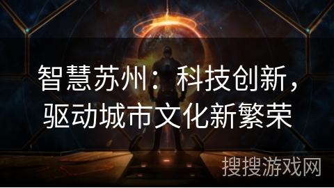 智慧苏州：科技创新，驱动城市文化新繁荣