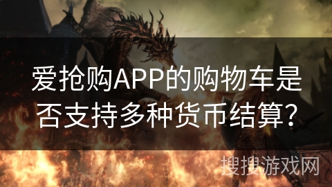 爱抢购APP的购物车是否支持多种货币结算? 爱抢购APP的购物车是否支持多种货币结算?