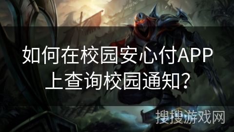 如何在校园安心付APP上查询校园通知? 如何在校园安心付APP上查询校园通知?