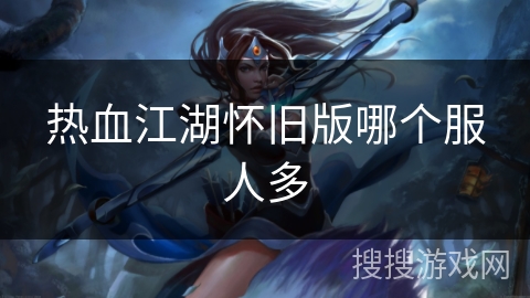 热血江湖怀旧版哪个服人多