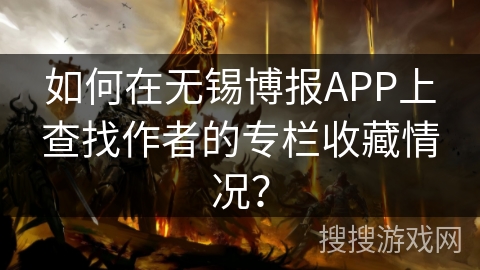 如何在无锡博报APP上查找作者的专栏收藏情况？