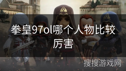 拳皇97ol哪个人物比较厉害