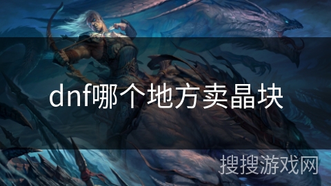 dnf哪个地方卖晶块 dnf哪个地方卖晶块