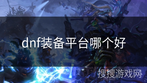 dnf装备平台哪个好 dnf装备平台哪个好