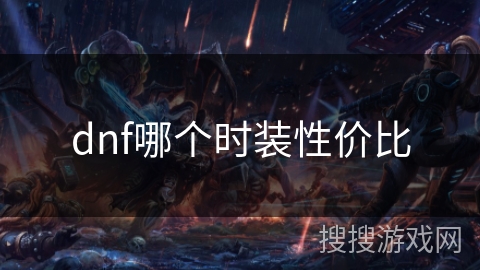 dnf哪个时装性价比 dnf哪个时装性价比
