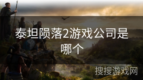 泰坦陨落2游戏公司是哪个 泰坦陨落2游戏公司是哪个